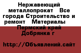 Нержавеющий металлопрокат - Все города Строительство и ремонт » Материалы   . Пермский край,Добрянка г.